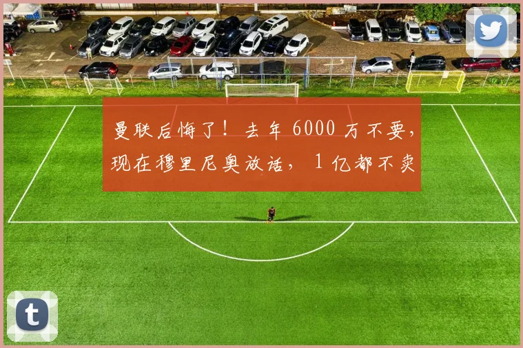 曼联后悔了！去年 6000 万不要，现在穆里尼奥放话， 1 亿都不卖