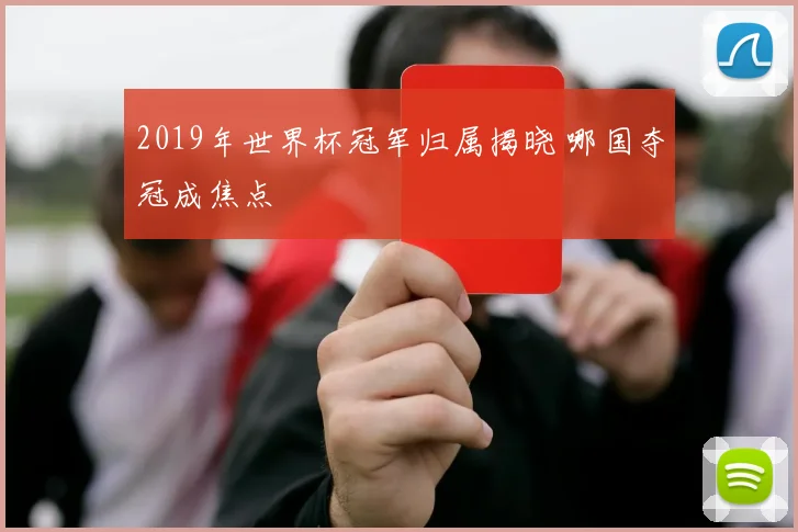 2019年世界杯冠军归属揭晓 哪国夺冠成焦点