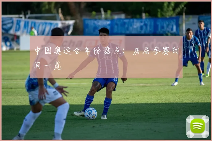 中国奥运会年份盘点:历届参赛时间一览